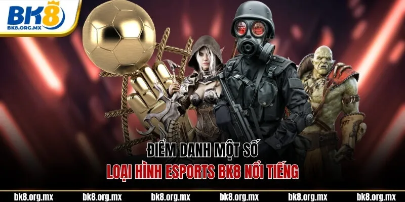 Điểm danh một số loại hình Esports BK8 nổi tiếng