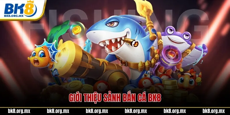 Giới thiệu sảnh bắn cá BK8