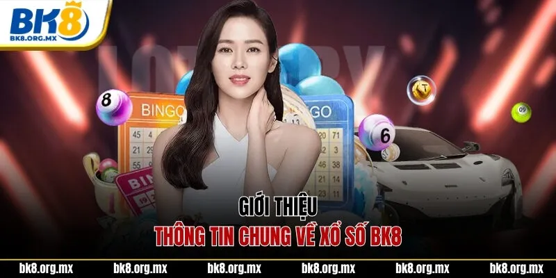 Giới thiệu thông tin chung về xổ số BK8