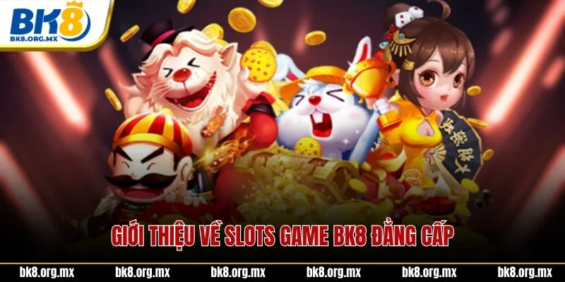 Giới thiệu về Slots Game BK8 đẳng cấp