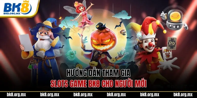 Hướng dẫn tham gia Slots Game BK8 cho người mới