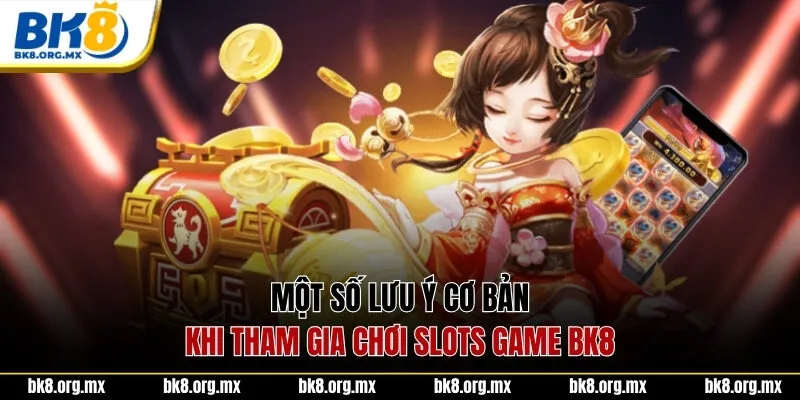 Một số lưu ý cơ bản khi tham gia chơi Slots Game BK8