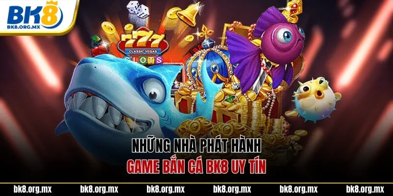 Những nhà phát hành game bắn cá BK8 uy tín