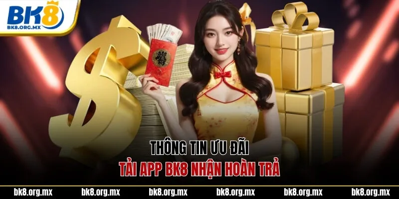 Thông tin ưu đãi tải app BK8 nhận hoàn trả