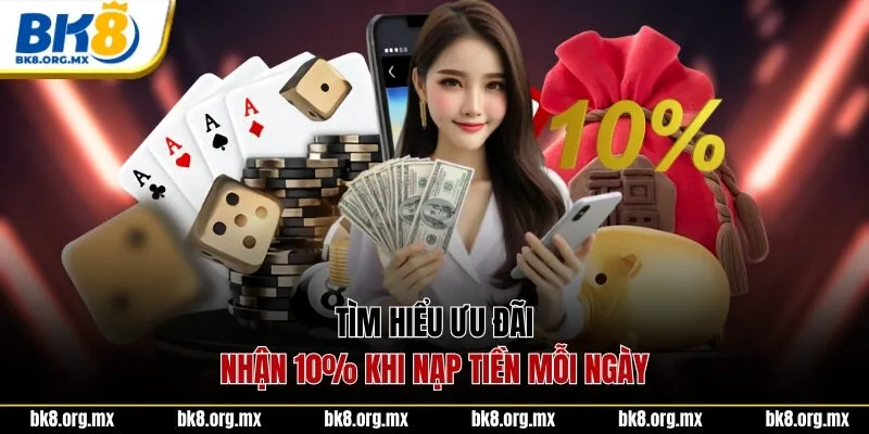 Tìm hiểu ưu đãi nhận 10% khi nạp tiền mỗi ngày