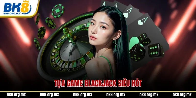 Tựa game Blackjack siêu hót