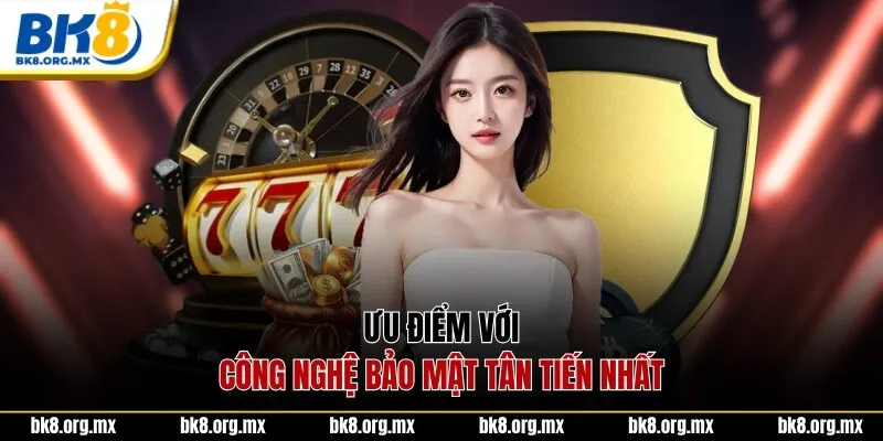 Ưu điểm với công nghệ bảo mật tân tiến nhất