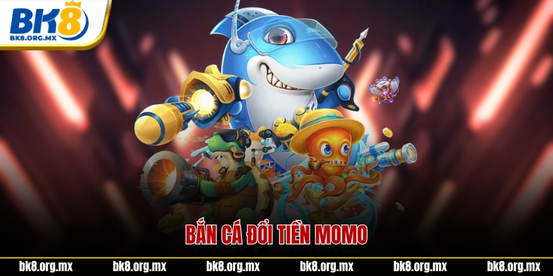Bắn cá đổi tiền MOMO