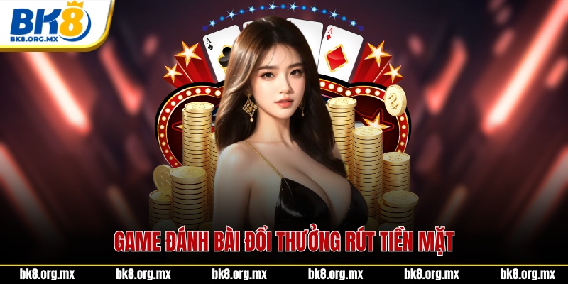 Game đánh bài đổi thưởng rút tiền mặt